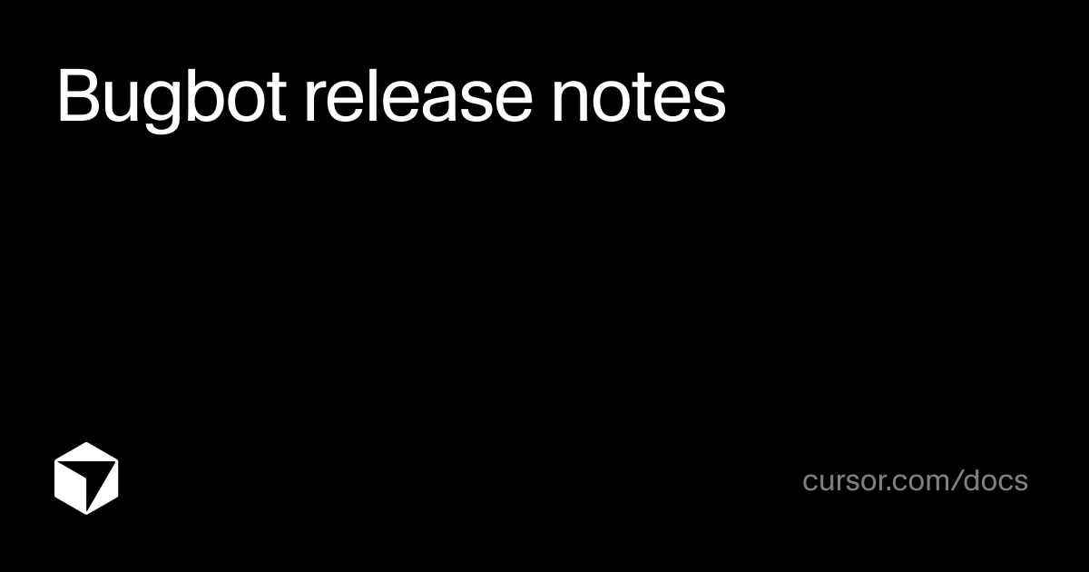 Bugbot release notes | Cursor Docs