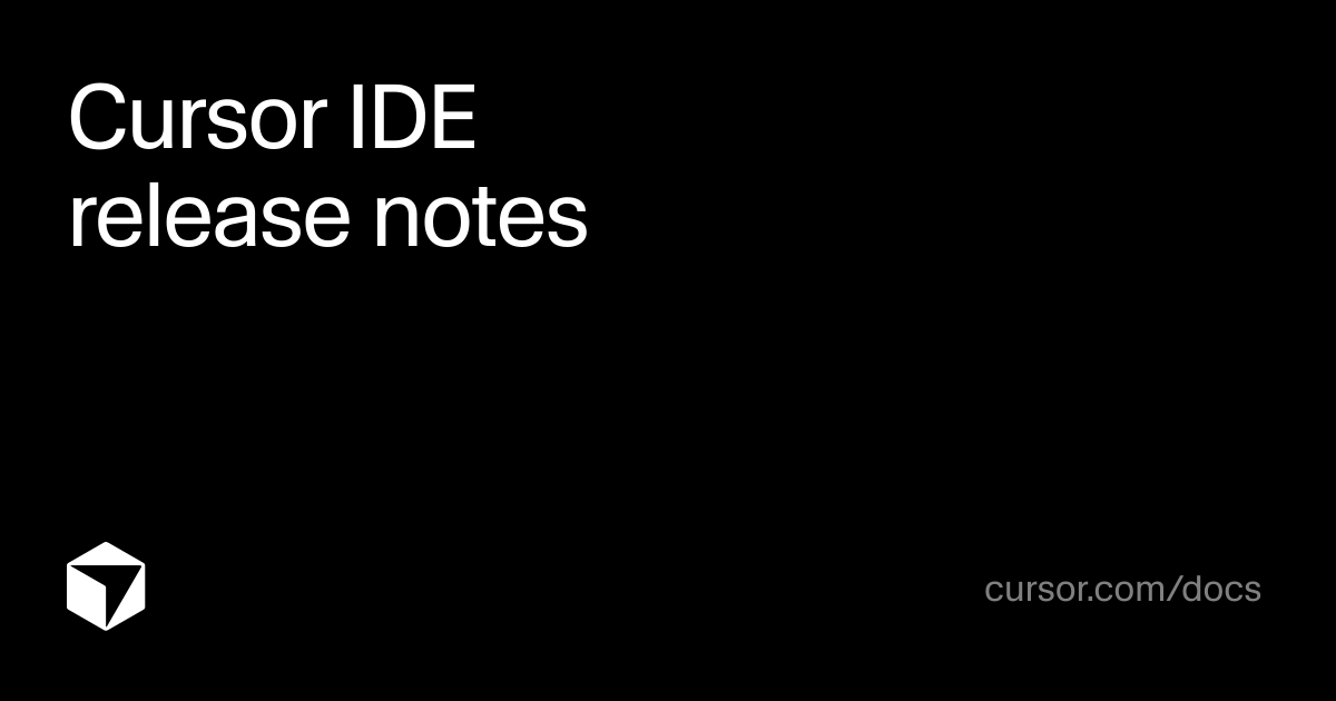 Cursor IDE release notes | Cursor Docs