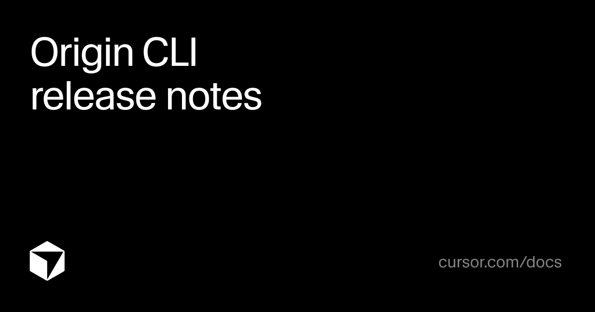 Origin CLI release notes | Cursor Docs
